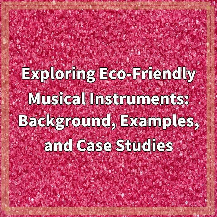 Exploring Eco-Friendly Musical Instruments: Background, Examples, and Case Studies