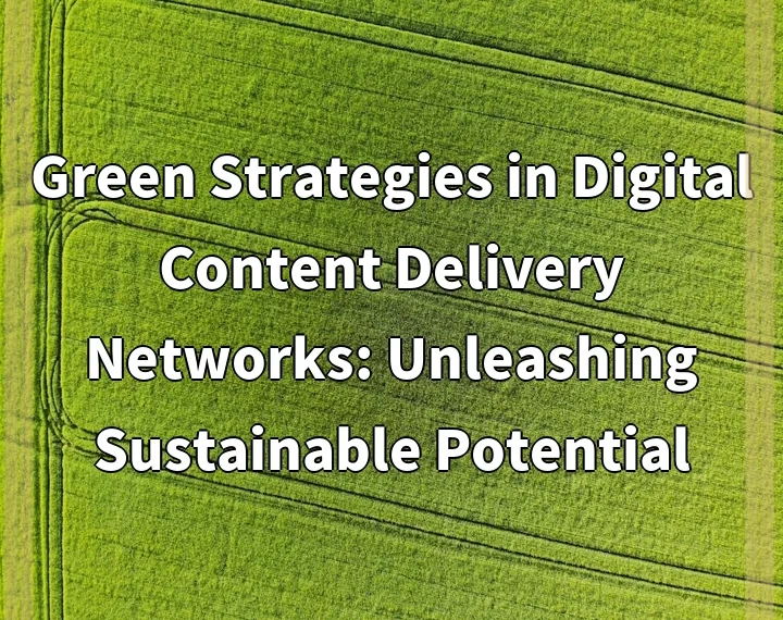 Green Strategies in Digital Content Delivery Networks: Unleashing Sustainable Potential