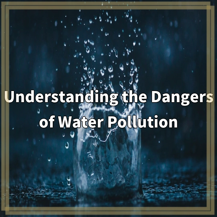 Understanding the Dangers of Water Pollution