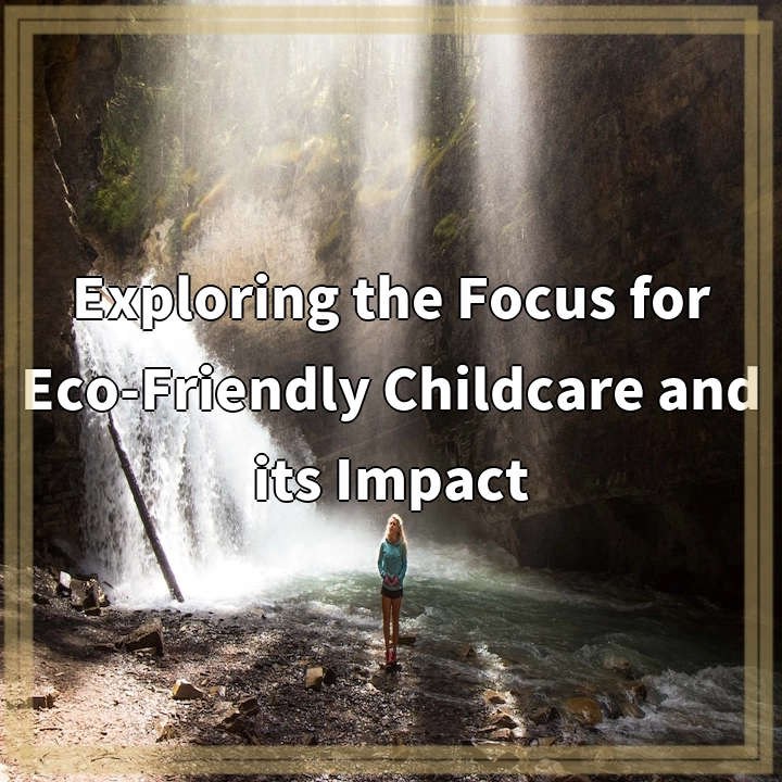 Exploring the Focus for Eco-Friendly Childcare and its Impact