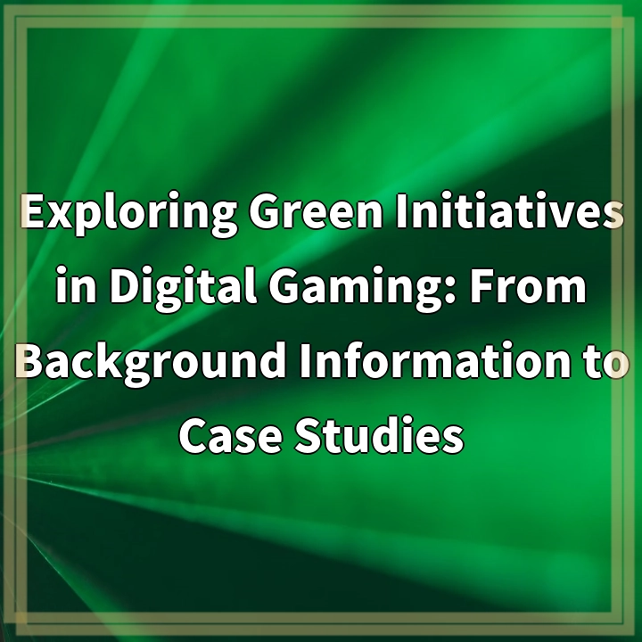 Exploring Green Initiatives in Digital Gaming: From Background Information to Case Studies