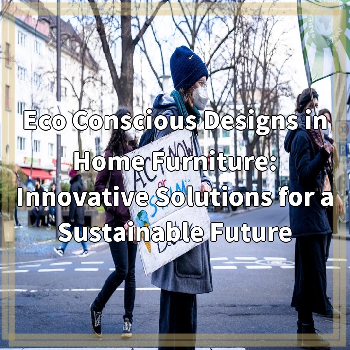 Eco Conscious Designs in Home Furniture: Innovative Solutions for a Sustainable Future