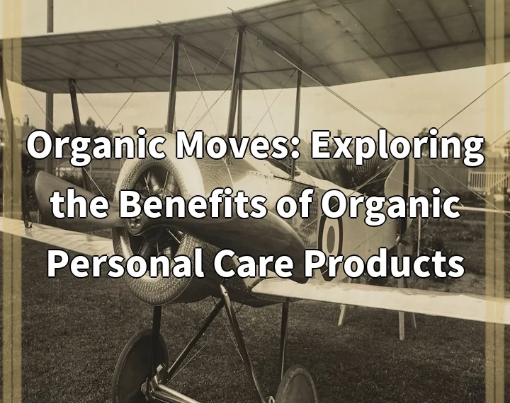 Organic Moves: Exploring the Benefits of Organic Personal Care Products