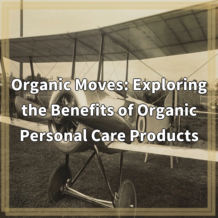 Organic Moves: Exploring the Benefits of Organic Personal Care Products