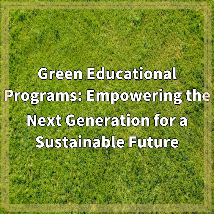 Green Educational Programs: Empowering the Next Generation for a Sustainable Future