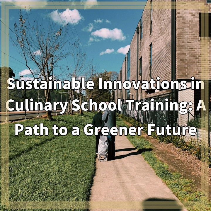 Sustainable Innovations in Culinary School Training: A Path to a Greener Future