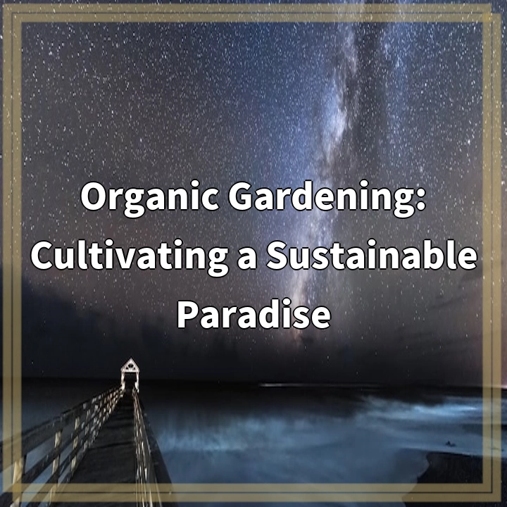 Organic Gardening: Cultivating a Sustainable Paradise