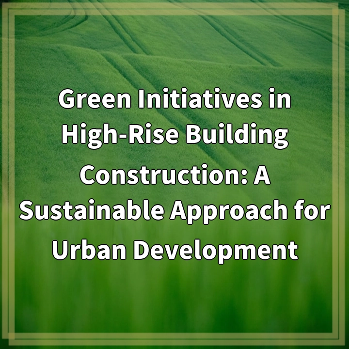 Green Initiatives in High-Rise Building Construction: A Sustainable Approach for Urban Development