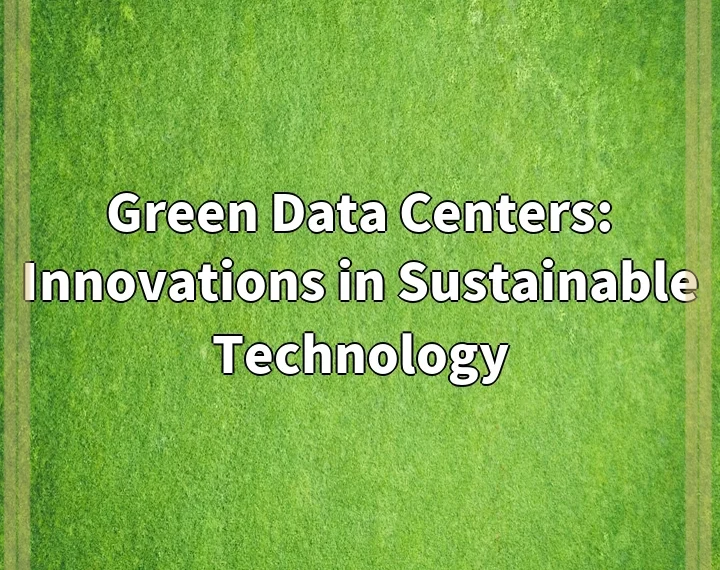 Green Data Centers: Innovations in Sustainable Technology