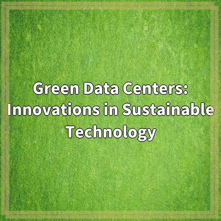 Green Data Centers: Innovations in Sustainable Technology