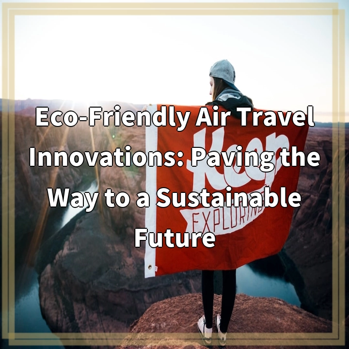 Eco-Friendly Air Travel Innovations: Paving the Way to a Sustainable Future