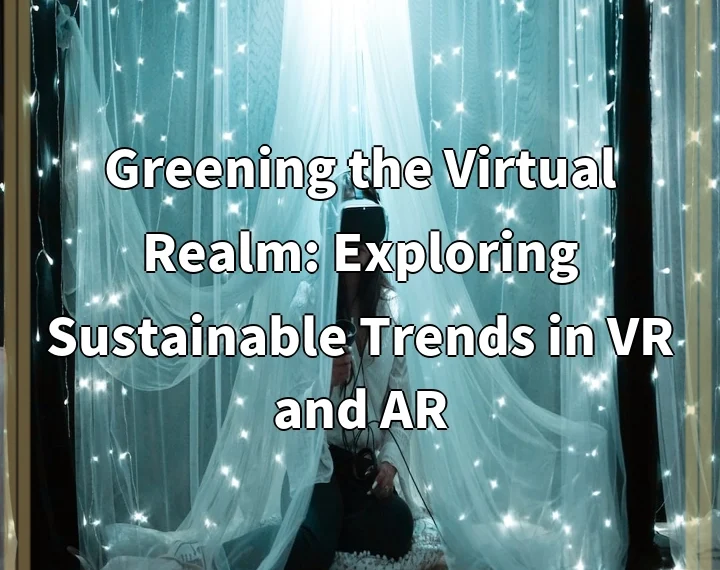 Greening the Virtual Realm: Exploring Sustainable Trends in VR and AR