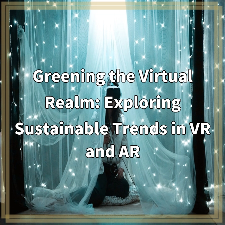 Greening the Virtual Realm: Exploring Sustainable Trends in VR and AR