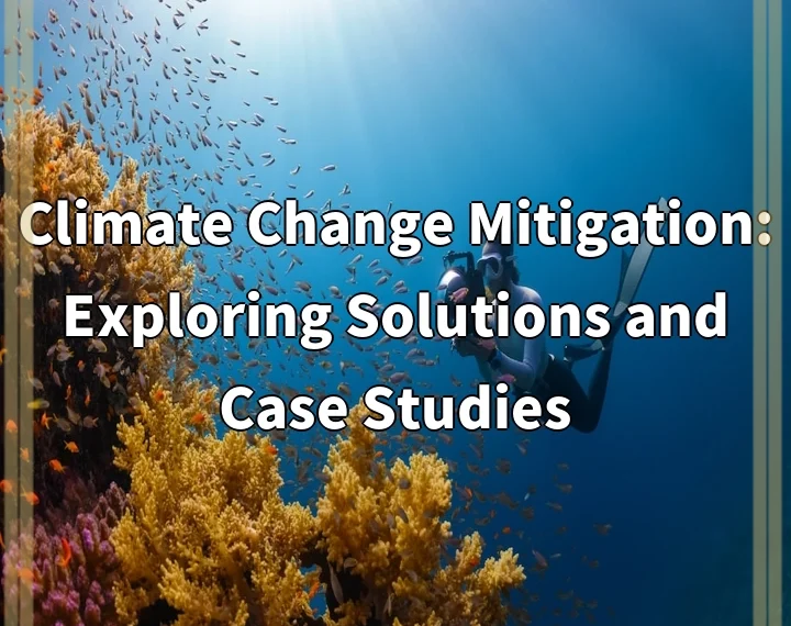 Climate Change Mitigation: Exploring Solutions and Case Studies