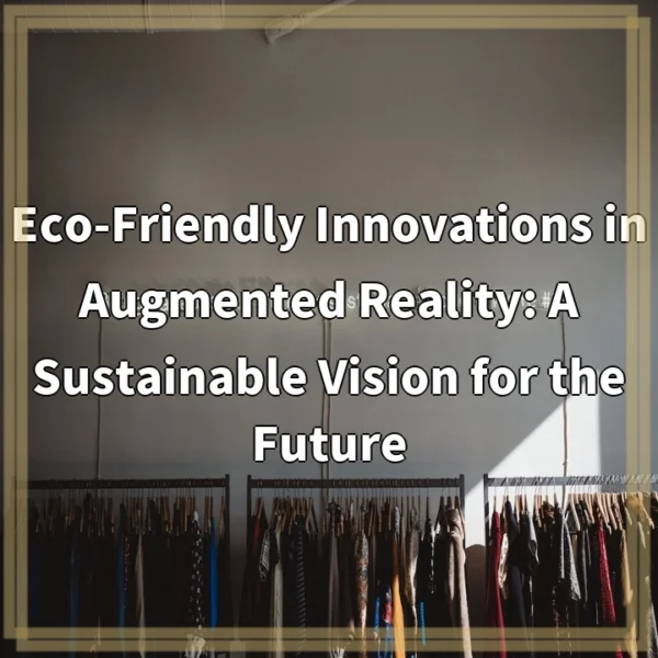 Eco-Friendly Innovations in Augmented Reality: A Sustainable Vision for the Future