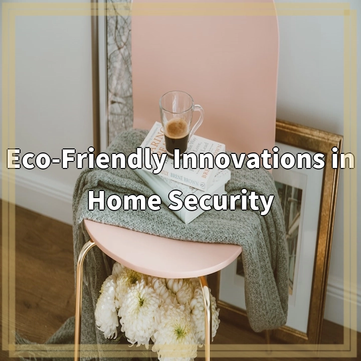 Eco-Friendly Innovations in Home Security