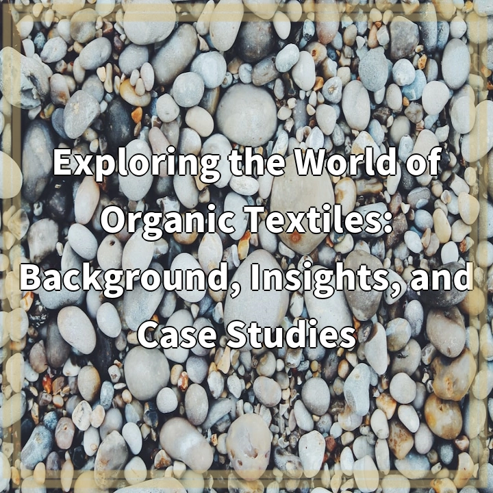 Exploring the World of Organic Textiles: Background, Insights, and Case Studies