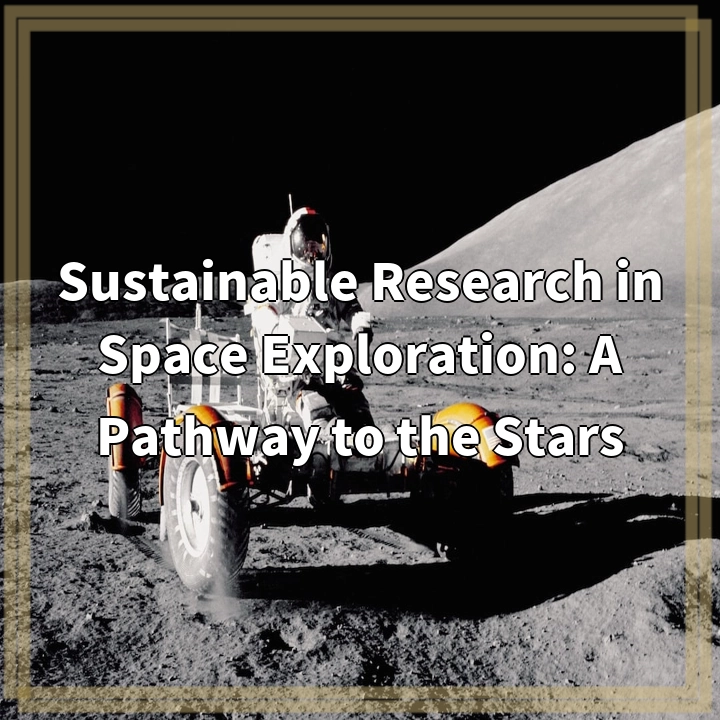 Sustainable Research in Space Exploration: A Pathway to the Stars