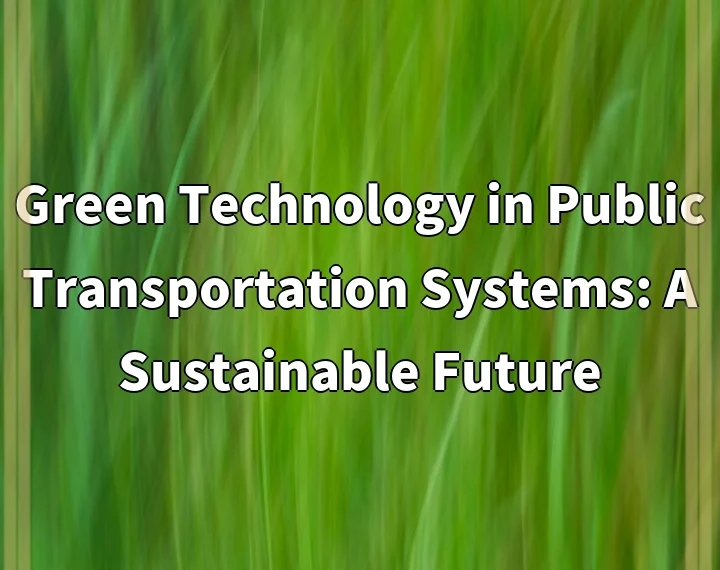 Green Technology in Public Transportation Systems: A Sustainable Future