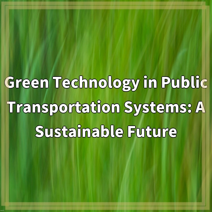 Green Technology in Public Transportation Systems: A Sustainable Future