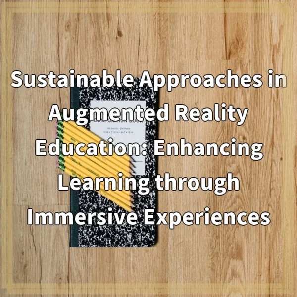 Sustainable Approaches in Augmented Reality Education: Enhancing Learning through Immersive Experiences