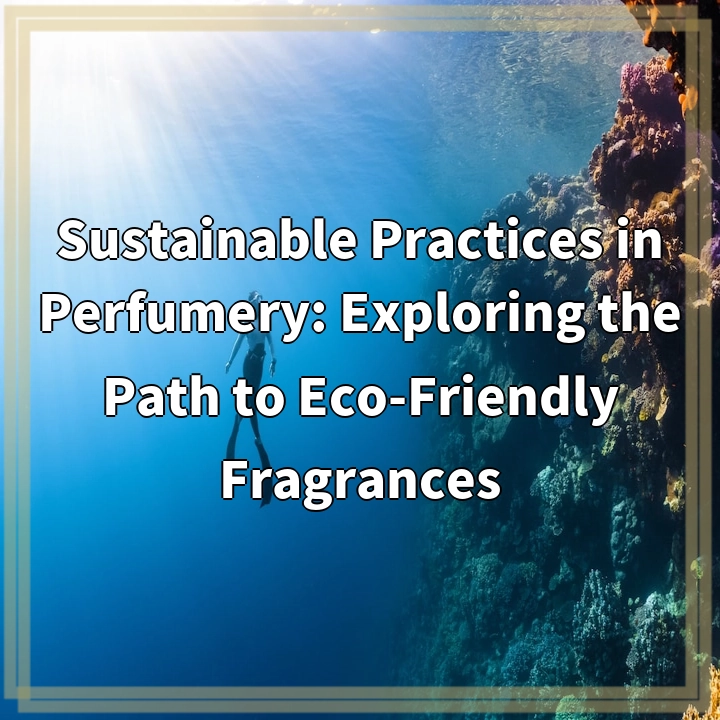 Sustainable Practices in Perfumery: Exploring the Path to Eco-Friendly Fragrances