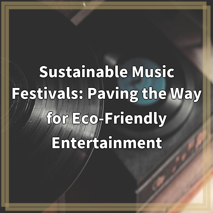 Sustainable Music Festivals: Greening the Entertainment Scene