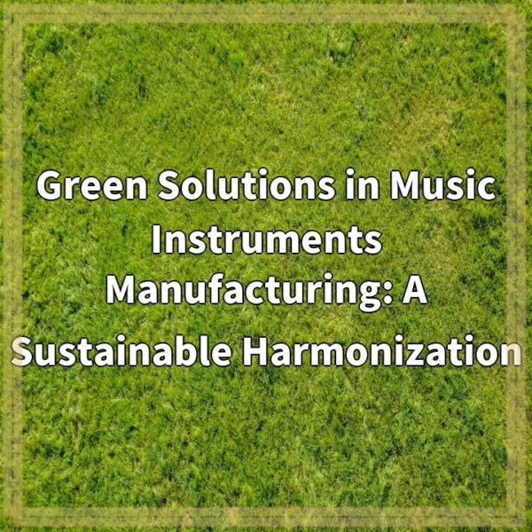 Green Solutions in Music Instruments Manufacturing: A Sustainable Harmonization