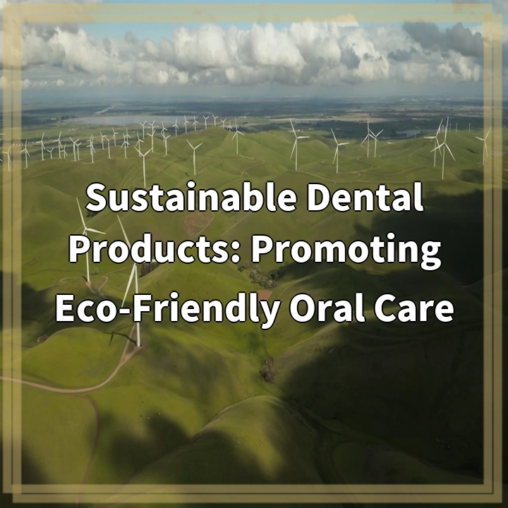 Sustainable Dental Products: Promoting Eco-Friendly Oral Care