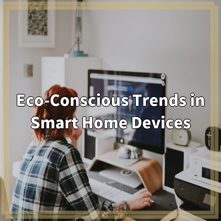 Eco-Conscious Trends in Smart Home Devices