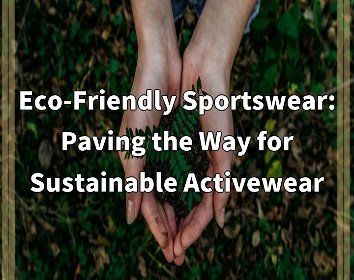 Eco-Friendly Sportswear: Paving the Way for Sustainable Activewear