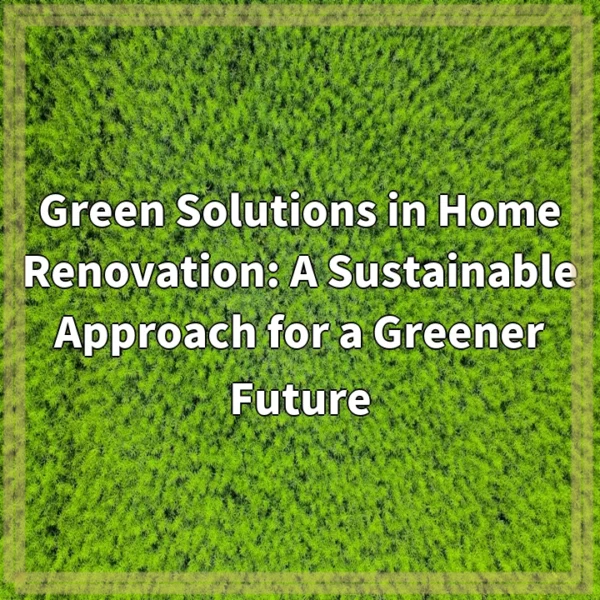 Green Solutions in Home Renovation: A Sustainable Approach for a Greener Future