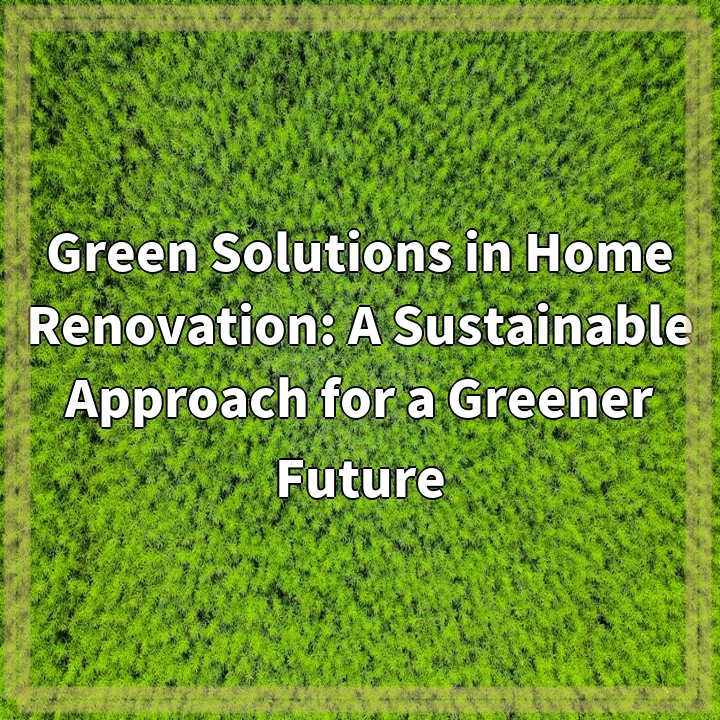 Green Solutions in Home Renovation: A Sustainable Approach for a Greener Future