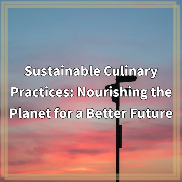 Sustainable Culinary Practices: Nourishing the Planet for a Better Future