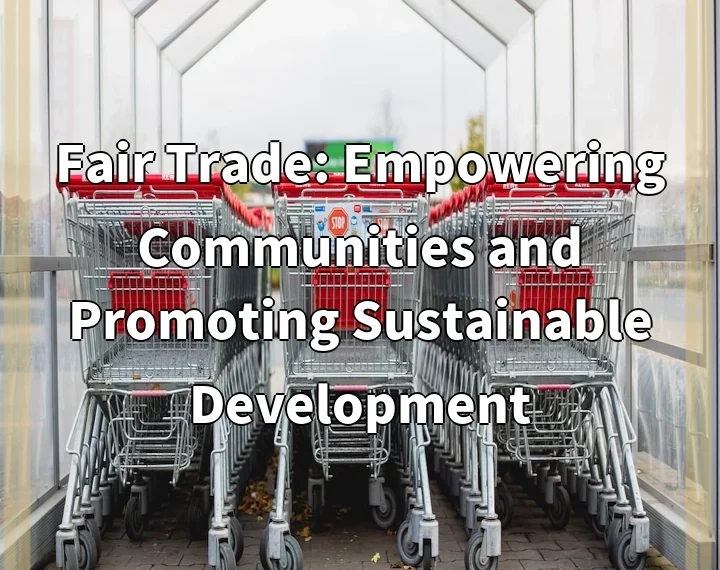 Fair Trade: Empowering Communities and Promoting Sustainable Development