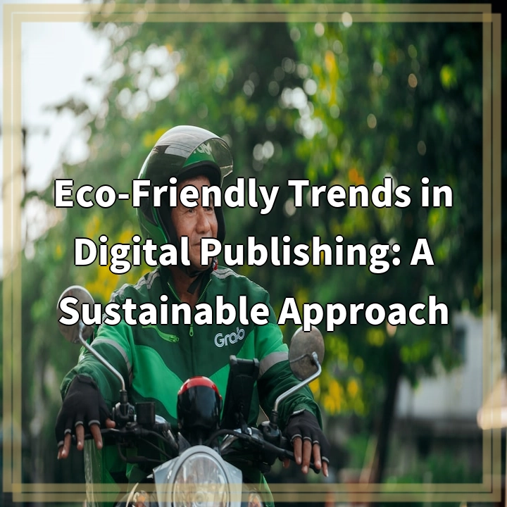 Eco-Friendly Trends in Digital Publishing: A Sustainable Approach