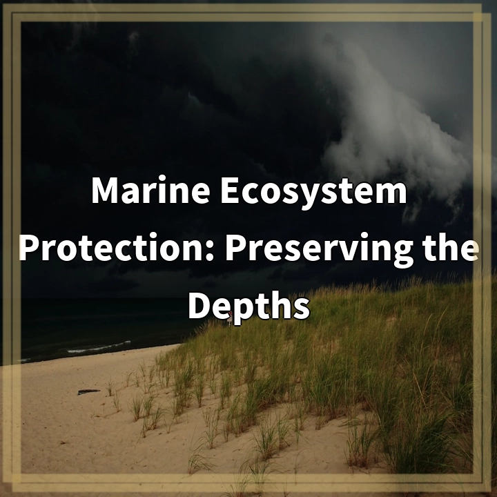 Marine Ecosystem Protection: Preserving the Depths