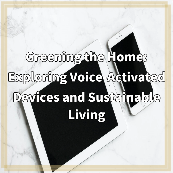 Greening the Home: Exploring Voice-Activated Devices and Sustainable Living