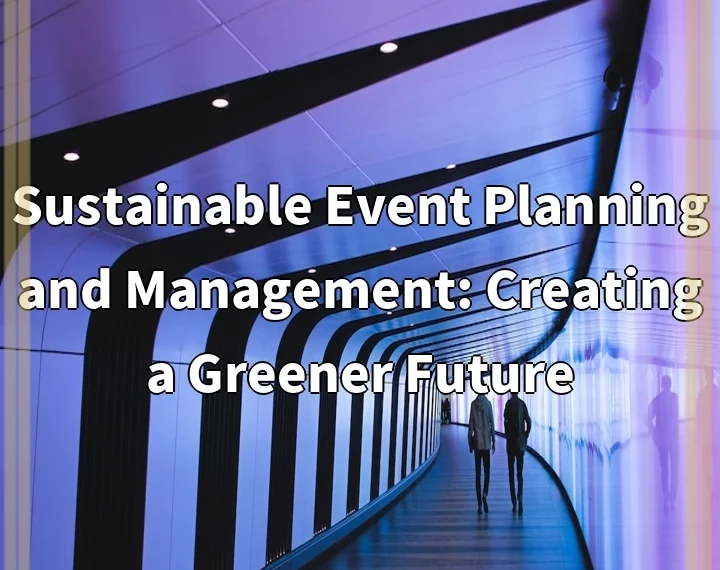 Sustainable Event Planning and Management: Creating a Greener Future