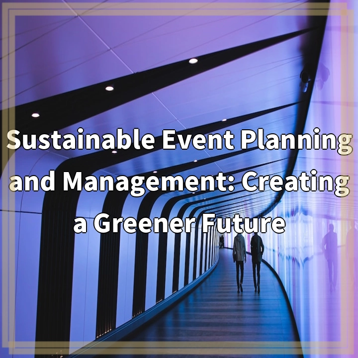 Creating Greener Events: Sustainable Event Planning and Management