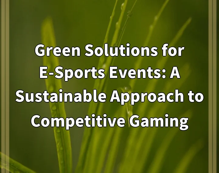 Green Solutions for E-Sports Events: A Sustainable Approach to Competitive Gaming