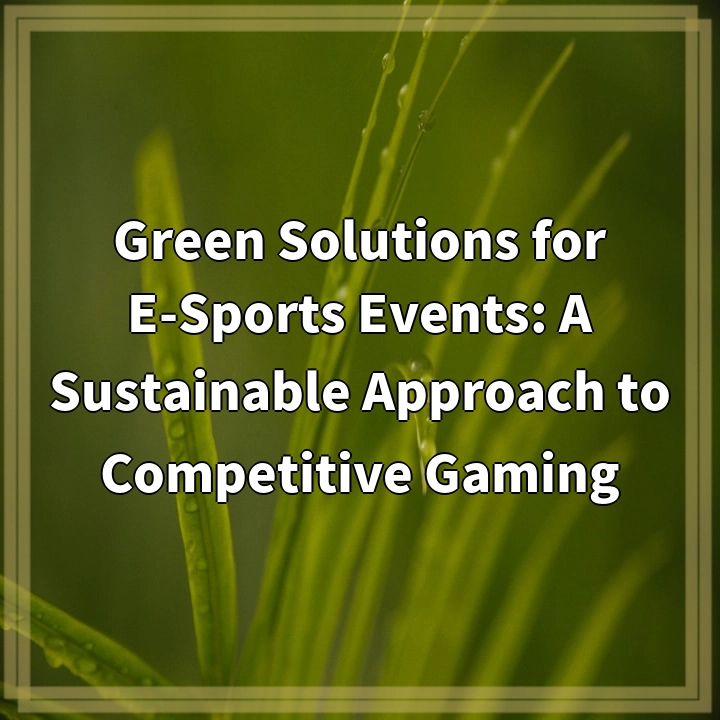 Green Solutions for E-Sports Events: A Sustainable Approach to Competitive Gaming