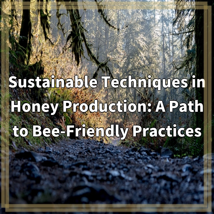 Sustainable Techniques in Honey Production: A Path to Bee-Friendly Practices