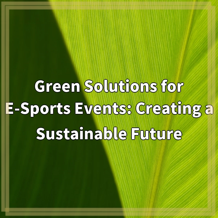 Green Solutions for E-Sports Events: Creating a Sustainable Future