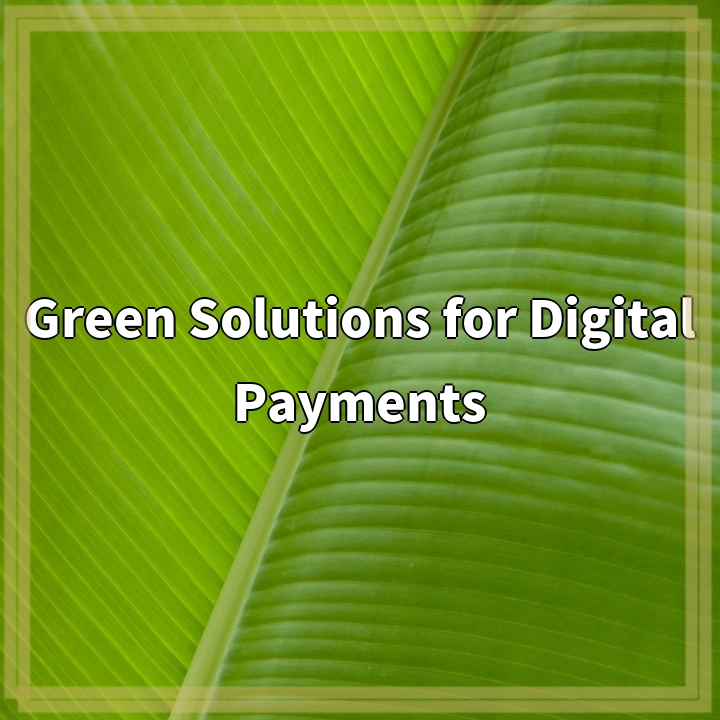 Green Solutions for Digital Payments