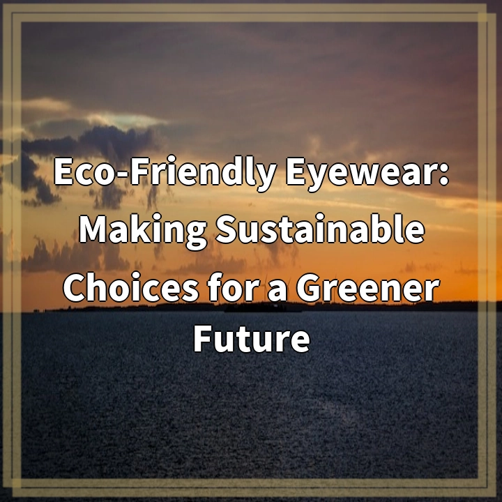Going Green: The Rise of Eco-Friendly Eyewear