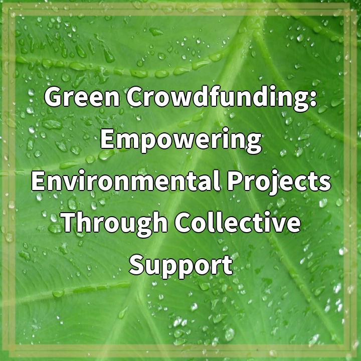 Green Crowdfunding: Empowering Environmental Projects Through Collective Support