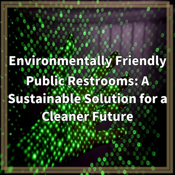 Environmentally Friendly Public Restrooms: A Sustainable Solution for a Cleaner Future