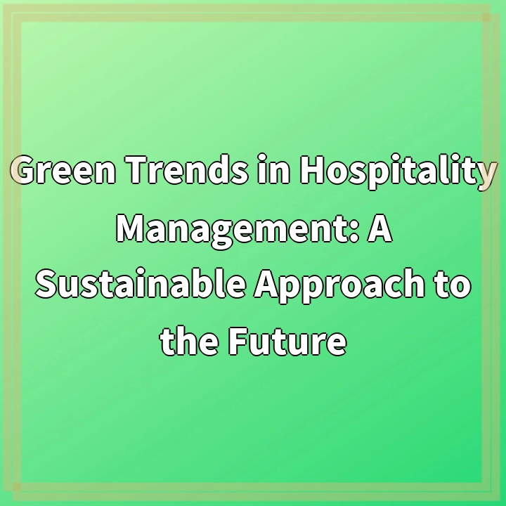 Green Trends in Hospitality Management: A Sustainable Approach to the Future