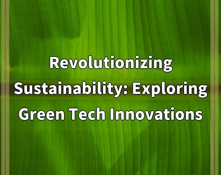 Revolutionizing Sustainability: Exploring Green Tech Innovations